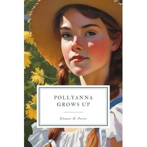 Porter, Eleanor H. Pollyanna Grows Up Porter, Eleanor H. Pollyanna Grows Up