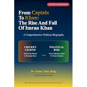 Baig, Naim Tahir From Captain to Khan: The Rise and Fall of Imran Khan Baig, Naim Tahir From Captain to Khan: The Rise and Fall of Imran Khan