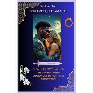 J CHAMBERS, ROSHAWN LOVE AT FIRST SIGHT: AN EPIC ADVENTURE, ROMANTIC OF FAITH AND REDEMPTION J CHAMBERS, ROSHAWN LOVE AT FIRST SIGHT: AN EPIC ADVENTURE, ROMANTIC OF FAITH AND REDEMPTION