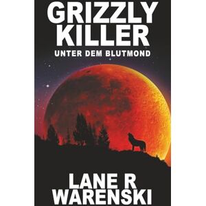Warenski, Lane R Grizzly Killer: Unter Dem Blutmond: Eine Mountain Man-Westernserie Warenski, Lane R Grizzly Killer: Unter Dem Blutmond: Eine Mountain Man-Westernserie