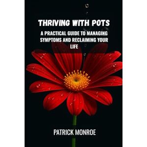 Monroe, Patrick Thriving with POTS: A Practical Guide to Managing Symptoms and Reclaiming Your Life Monroe, Patrick Thriving with POTS: A Practical Guide to Managing Symptoms and Reclaiming Your Life