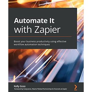 Goss, Kelly Automate It with Zapier: Boost your business productivity using effective workflow automation techniques Goss, Kelly Automate It with Zapier: Boost your business productivity using effective workflow automation techniques