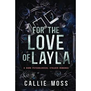 Moss, Callie For the Love of Layla: A Dark Psychological Stalker Romance Moss, Callie For the Love of Layla: A Dark Psychological Stalker Romance
