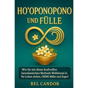 CANDOR, BEL HO'OPONOPONO UND FÜLLE: Wie Sie mit dieser kraftvollen hawaiianischen Methode Wohlstand in Ihr Leben ziehen, OHNE Mühe und Ärger! (hooponopono DE) CANDOR, BEL HO'OPONOPONO UND FÜLLE: Wie Sie mit dieser kraftvollen hawaiianischen Methode Wohlstand in Ihr Leben ziehen, OHNE Mühe und Ärger! (hooponopono DE)