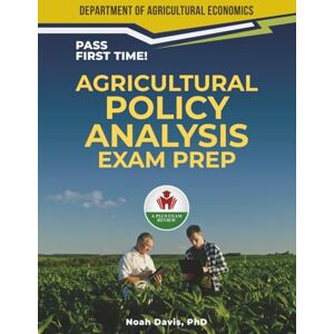 DAVIS PHD, NOAH AGRICULTURAL POLICY ANALYSIS EXAM PREP DAVIS PHD, NOAH AGRICULTURAL POLICY ANALYSIS EXAM PREP