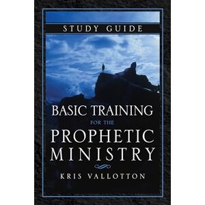 Vallotton, Kris Basic Training for the Prophetic Ministry Study Guide Vallotton, Kris Basic Training for the Prophetic Ministry Study Guide
