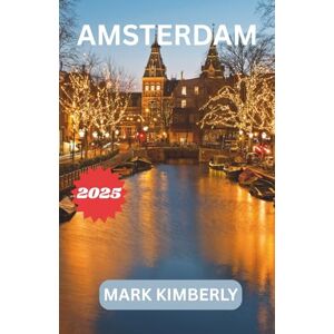 Kimberly, Mark AMSTERDAM REISEFÜHRER 2025: Ihr unverzichtbarer Leitfaden zur bezauberndsten Stadt der Niederlande – von ikonischen Kanälen über lokale Geheimnisse bis hin zu zeitloser Kunst Kimberly, Mark AMSTERDAM REISEFÜHRER 2025: Ihr unverzichtbarer Leitfaden zur bezauberndsten Stadt der Niederlande – von ikonischen Kanälen über lokale Geheimnisse bis hin zu zeitloser Kunst