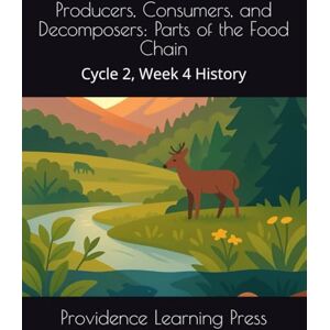 Press, Providence Learning Producers, Consumers, and Decomposers: Parts of the Food Chain: Cycle 2, Week 4 History Press, Providence Learning Producers, Consumers, and Decomposers: Parts of the Food Chain: Cycle 2, Week 4 History