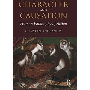 Sandis, Constantine Character and Causation: Hume’s Philosophy of Action Sandis, Constantine Character and Causation: Hume’s Philosophy of Action
