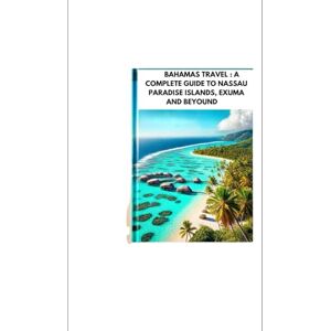 Oliver Gerrand, Goldenpath BAHAMAS TRAVEL : A COMPLETE GUIDE TO NASSAU PARADISE ISLANDS, EXUMA AND BEYOUND: Explore Best Islands Things To Do And Hidden Gems In Caribbean (full color 2025-2026) Oliver Gerrand, Goldenpath BAHAMAS TRAVEL : A COMPLETE GUIDE TO NASSAU PARADISE ISLANDS, EXUMA AND BEYOUND: Explore Best Islands Things To Do And Hidden Gems In Caribbean (full color 2025-2026)