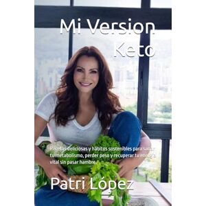 López, Patri Mi Version Keto: Recetas deliciosas y hábitos sostenibles para sanar tu metabolismo, perder peso y recuperar tu energía vital sin pasar hambre. López, Patri Mi Version Keto: Recetas deliciosas y hábitos sostenibles para sanar tu metabolismo, perder peso y recuperar tu energía vital sin pasar hambre.