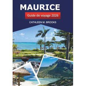 Brooks, Cathleen M. Maurice Guide de voyage 2026: Explorez les plages africaines, la cuisine locale, les trésors cachés, la culture et les aventures insulaires de l'océan Indien Brooks, Cathleen M. Maurice Guide de voyage 2026: Explorez les plages africaines, la cuisine locale, les trésors cachés, la culture et les aventures insulaires de l'océan Indien