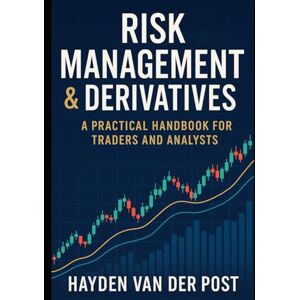 Van Der Post, Hayden Risk Management & Derivatives: A Practical Handbook for Traders and Analysts: Financial Risk and Derivative Strategies for Real-World Trading Success (The Quantitative Finance Handbook Series) Van Der Post, Hayden Risk Management & Derivatives: A Practical Handbook for Traders and Analysts: Financial Risk and Derivative Strategies for Real-World Trading Success (The Quantitative Finance Handbook Series)