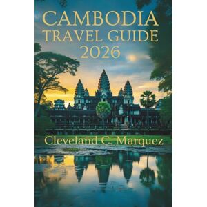 Marquez, Cleveland C. CAMBODIA TRAVEL GUIDE 2026: Temples Islands and Timeless Journeys Marquez, Cleveland C. CAMBODIA TRAVEL GUIDE 2026: Temples Islands and Timeless Journeys
