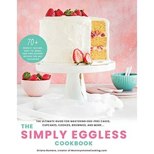 Romero, Oriana The Simply Eggless Cookbook: The Ultimate Guide for Mastering Egg-Free Cakes, Cupcakes, Cookies, Brownies, and More Romero, Oriana The Simply Eggless Cookbook: The Ultimate Guide for Mastering Egg-Free Cakes, Cupcakes, Cookies, Brownies, and More
