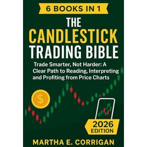 Corrigan, Martha E. The Candlestick Trading Bible 2026: Trade Smarter, Not Harder: A Clear Path to Reading, Interpreting, and Profiting from Price Charts Corrigan, Martha E. The Candlestick Trading Bible 2026: Trade Smarter, Not Harder: A Clear Path to Reading, Interpreting, and Profiting from Price Charts