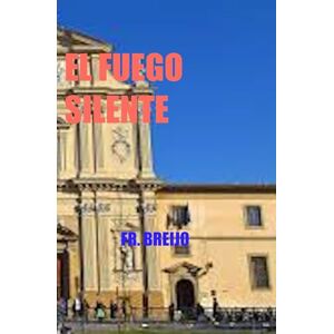 Breijo Marquez, Francisco R EL FUEGO SILENTE (HISTORIA) Breijo Marquez, Francisco R EL FUEGO SILENTE (HISTORIA)