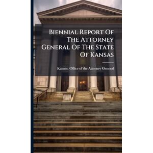 Biennial Report Of The Attorney General Of The State Of Kansas Biennial Report Of The Attorney General Of The State Of Kansas