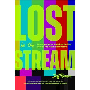 Rauseo, Jeff Lost in the Stream: How Algorithms Redefined the Way Movies Are Made and Watched (Creating a Watch List, Film Lovers Gift) Rauseo, Jeff Lost in the Stream: How Algorithms Redefined the Way Movies Are Made and Watched (Creating a Watch List, Film Lovers Gift)
