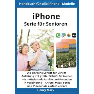 Mark, Henry iPhone Serie für Senioren: Die einfache Schritt-für-Schritt-Anleitung mit großer Schrift: So bleiben Sie mühelos mit Familie und Freunden in ... und Video Chats einfach erklärt (Handbuchs) Mark, Henry iPhone Serie für Senioren: Die einfache Schritt-für-Schritt-Anleitung mit großer Schrift: So bleiben Sie mühelos mit Familie und Freunden in ... und Video Chats einfach erklärt (Handbuchs)