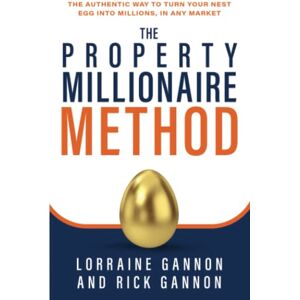 Gannon, Rick The Property Millionaire Method: The Authentic Way To Turn Your Nest Egg Into Millions, In Any Market Gannon, Rick The Property Millionaire Method: The Authentic Way To Turn Your Nest Egg Into Millions, In Any Market
