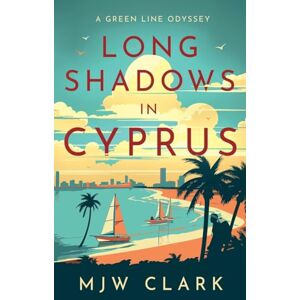 M.J.W. Clark Long Shadows in Cyprus: A Green Line Odyssey and Travel Memoir M.J.W. Clark Long Shadows in Cyprus: A Green Line Odyssey and Travel Memoir