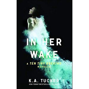 Tucker, K.A. In Her Wake: A Ten Tiny Breaths Novella: Volume 2 (The Ten Tiny Breaths Series) Tucker, K.A. In Her Wake: A Ten Tiny Breaths Novella: Volume 2 (The Ten Tiny Breaths Series)