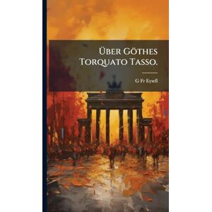 Eysell, Fr G Über Göthes Torquato Tasso. Eysell, Fr G Über Göthes Torquato Tasso.