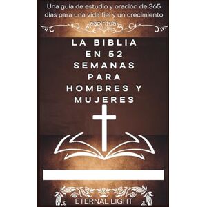 Light, Eternal La Biblia en 52 semanas para hombres y mujeres: Una guía de estudio y oración de 365 días para una vida fiel y un crecimiento espiritual Light, Eternal La Biblia en 52 semanas para hombres y mujeres: Una guía de estudio y oración de 365 días para una vida fiel y un crecimiento espiritual