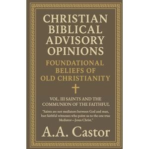 Castor, A a Christian Biblical Advisory Opinions: Vol. III Saints and the Communion of the Faithful: 3 (Foundational Beliefs of Old Christianity) Castor, A a Christian Biblical Advisory Opinions: Vol. III Saints and the Communion of the Faithful: 3 (Foundational Beliefs of Old Christianity)
