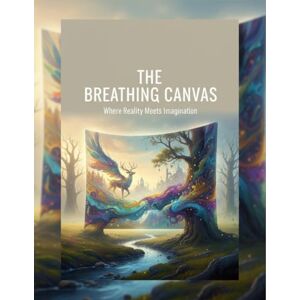 Talarico, Brittani The Breathing Canvas: Where Reality Meets Imagination Talarico, Brittani The Breathing Canvas: Where Reality Meets Imagination