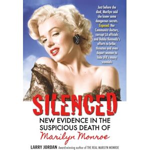 Jordan, Larry Neal SILENCED: NEW EVIDENCE IN THE SUSPICIOUS DEATH OF MARILYN MONROE Jordan, Larry Neal SILENCED: NEW EVIDENCE IN THE SUSPICIOUS DEATH OF MARILYN MONROE