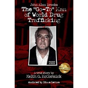 McCormick, Keith John Alan Brooks: The "Go-To" Man of World Drug Trafficking McCormick, Keith John Alan Brooks: The "Go-To" Man of World Drug Trafficking