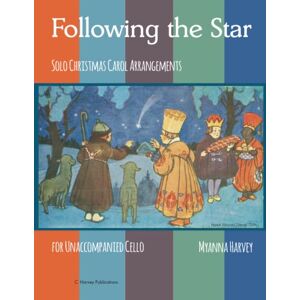 Harvey, Myanna Following the Star, Solo Christmas Carol Arrangements for Unaccompanied Cello Harvey, Myanna Following the Star, Solo Christmas Carol Arrangements for Unaccompanied Cello