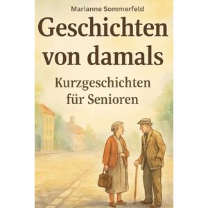 Sommerfeld, Marianne Geschichten von damals Kurzgeschichten für Senioren: große Schrift und leicht verständlich Sommerfeld, Marianne Geschichten von damals Kurzgeschichten für Senioren: große Schrift und leicht verständlich