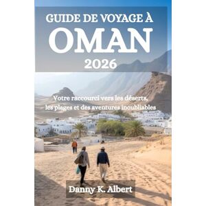 Albert, Danny K. GUIDE DE VOYAGE À OMAN 2026: Votre raccourci vers les déserts, les plages et des aventures inoubliables Albert, Danny K. GUIDE DE VOYAGE À OMAN 2026: Votre raccourci vers les déserts, les plages et des aventures inoubliables
