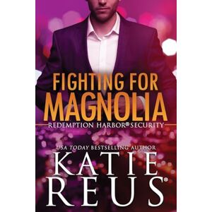 Reus, Katie Fighting for Magnolia: 4 (Redemption Harbor Security) Reus, Katie Fighting for Magnolia: 4 (Redemption Harbor Security)