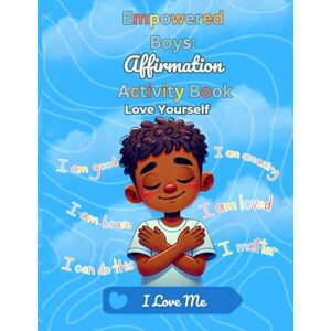 Bradshaw, Daquisha Empowered Boys: Affirmation Activity Book: A Positive Self-Esteem & Confidence Building Workbook for Kids: Love Yourself Bradshaw, Daquisha Empowered Boys: Affirmation Activity Book: A Positive Self-Esteem & Confidence Building Workbook for Kids: Love Yourself