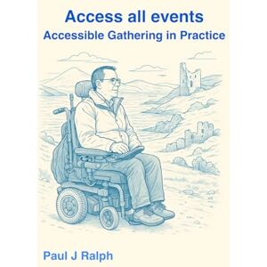 Ralph, Mr Paul J Access all events: Accessible Gatherings in Practice Ralph, Mr Paul J Access all events: Accessible Gatherings in Practice