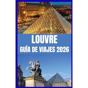 González, Tabitha E. LOUVRE GUÍA DE VIAJES 2026: Descubre el mejor museo de arte del mundo con consejos de expertos y joyas ocultas. González, Tabitha E. LOUVRE GUÍA DE VIAJES 2026: Descubre el mejor museo de arte del mundo con consejos de expertos y joyas ocultas.