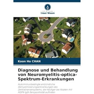CHAN, Koon Ho Diagnose und Behandlung von Neuromyelitis-optica-Spektrum-Erkrankungen: Autoimmunbedingte entzündliche Demyelinisierungserkrankungen des ... mit AQP4-IgG-Seropositivität auftreten CHAN, Koon Ho Diagnose und Behandlung von Neuromyelitis-optica-Spektrum-Erkrankungen: Autoimmunbedingte entzündliche Demyelinisierungserkrankungen des ... mit AQP4-IgG-Seropositivität auftreten