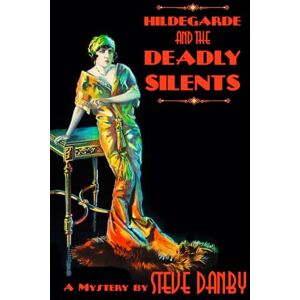 Danby, Steve Hildegarde and the Deadly Silents: Book one of the "Silent Hollywood" Mysteries Murder in the Jazz Age! Danby, Steve Hildegarde and the Deadly Silents: Book one of the "Silent Hollywood" Mysteries Murder in the Jazz Age!