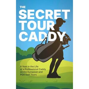 Anonymous The Secret Tour Caddy: A Year in the Life of a Professional Caddy on the European and PGA Golf Tours Anonymous The Secret Tour Caddy: A Year in the Life of a Professional Caddy on the European and PGA Golf Tours