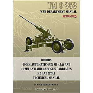 Department, War TM 9-252 Bofors 40-mm Automatic Gun M1 (AA) and 40-mm Antiaircraft Gun Carriages: M2 and M2A1 Technical Manual Department, War TM 9-252 Bofors 40-mm Automatic Gun M1 (AA) and 40-mm Antiaircraft Gun Carriages: M2 and M2A1 Technical Manual
