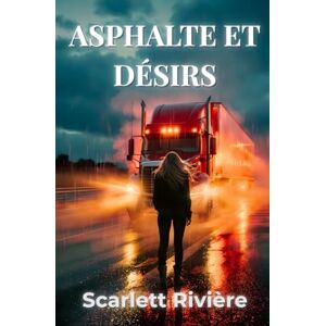 Rivière, Scarlett ASPHALTE ET DÉSIRS: Une Romance Interdite sur les Routes d'Europe : Quand Passion et Danger se Croisent dans l'Univers Impitoyable du Transport Routier Rivière, Scarlett ASPHALTE ET DÉSIRS: Une Romance Interdite sur les Routes d'Europe : Quand Passion et Danger se Croisent dans l'Univers Impitoyable du Transport Routier