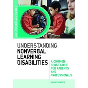 Maggie Mamen Understanding Nonverbal Learning Disabilities: A Common-Sense Guide for Parents and Professionals (JKP Essentials) Maggie Mamen Understanding Nonverbal Learning Disabilities: A Common-Sense Guide for Parents and Professionals (JKP Essentials)