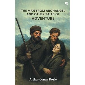 Doyle, Sir Arthur Conan The Man From Archangel And Other Tales Of Adventure (Edition1) Doyle, Sir Arthur Conan The Man From Archangel And Other Tales Of Adventure (Edition1)