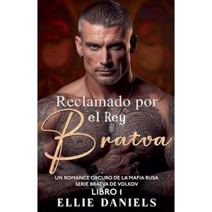 Daniels, Ellie Reclamado por el Rey Bratva: Un Romance Oscuro de la Mafia Rusa: 1 (Serie Bratva de Volkov) Daniels, Ellie Reclamado por el Rey Bratva: Un Romance Oscuro de la Mafia Rusa: 1 (Serie Bratva de Volkov)