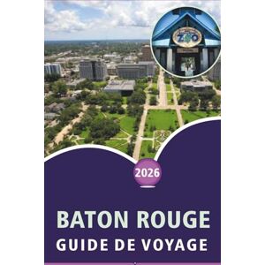 Wheaton, Walter A. BATON ROUGE GUIDE DE VOYAGE 2026: Explorer les attractions, les activités, la culture locale, la cuisine, l'aventure en plein air, les cartes et la ... pratique de la capitale de la Louisiane. Wheaton, Walter A. BATON ROUGE GUIDE DE VOYAGE 2026: Explorer les attractions, les activités, la culture locale, la cuisine, l'aventure en plein air, les cartes et la ... pratique de la capitale de la Louisiane.