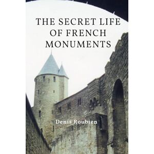 Roubien, Denis The Secret Life of French Monuments (Travel to culture and landscape) Roubien, Denis The Secret Life of French Monuments (Travel to culture and landscape)